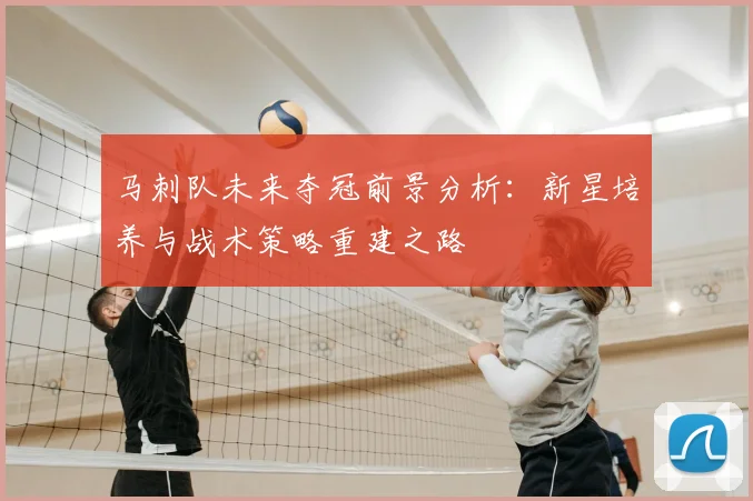 马刺队未来夺冠前景分析：新星培养与战术策略重建之路